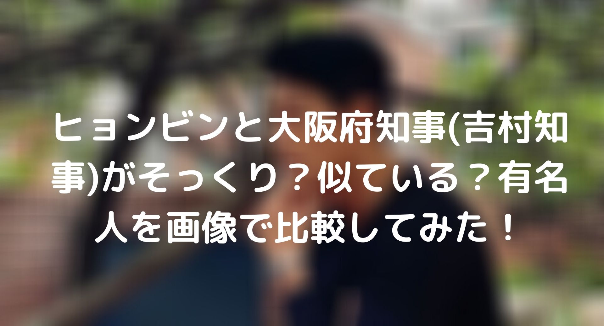 ヒョンビンと大阪府知事 吉村知事 がそっくり 似ている 有名人を画像で比較してみた Tickledpink