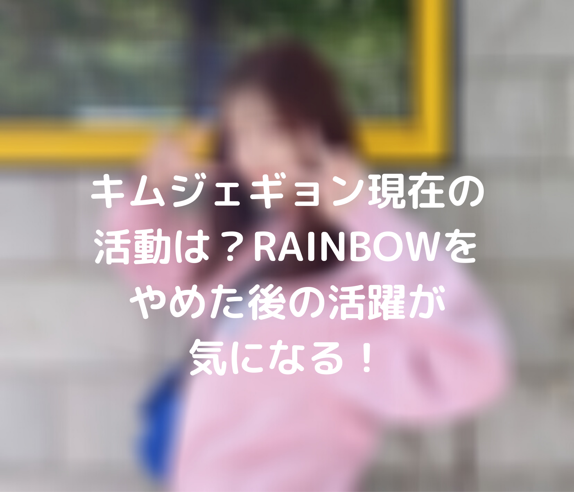 キムジェギョン現在の活動は Rainbowをやめた後の活躍が気になる Tickledpink