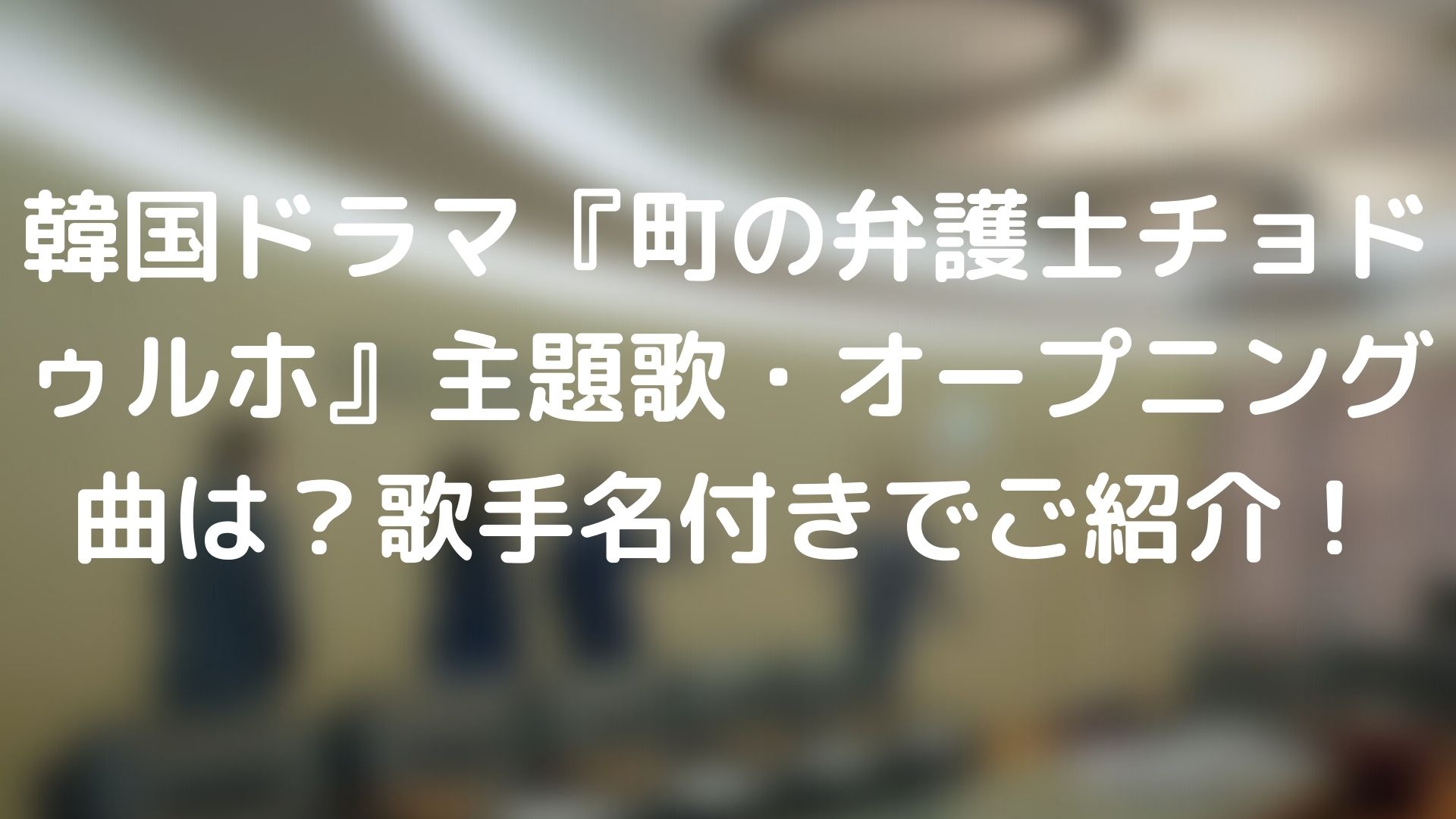 町の弁護士チョドゥルホ主題歌 オープニング曲は 歌手名付きでご紹介 Tickledpink