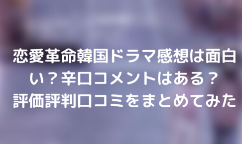 恋愛革命韓国ドラマ感想は面白い 辛口コメントはある 評価評判口コミをまとめてみた Tickledpink