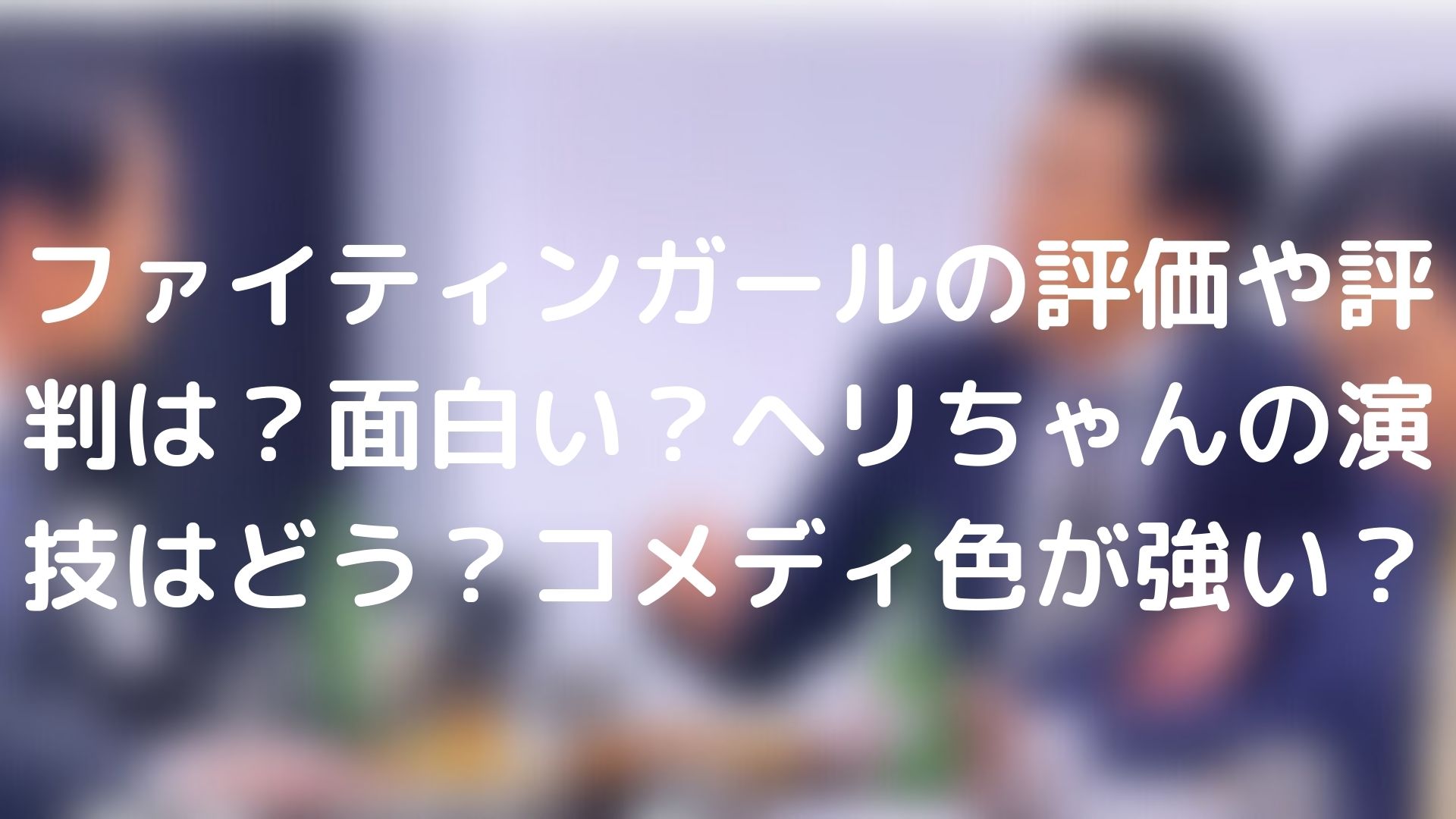 ファイティンガールの評価や評判は 面白い ヘリちゃんの演技はどう コメディ色が強い Tickledpink