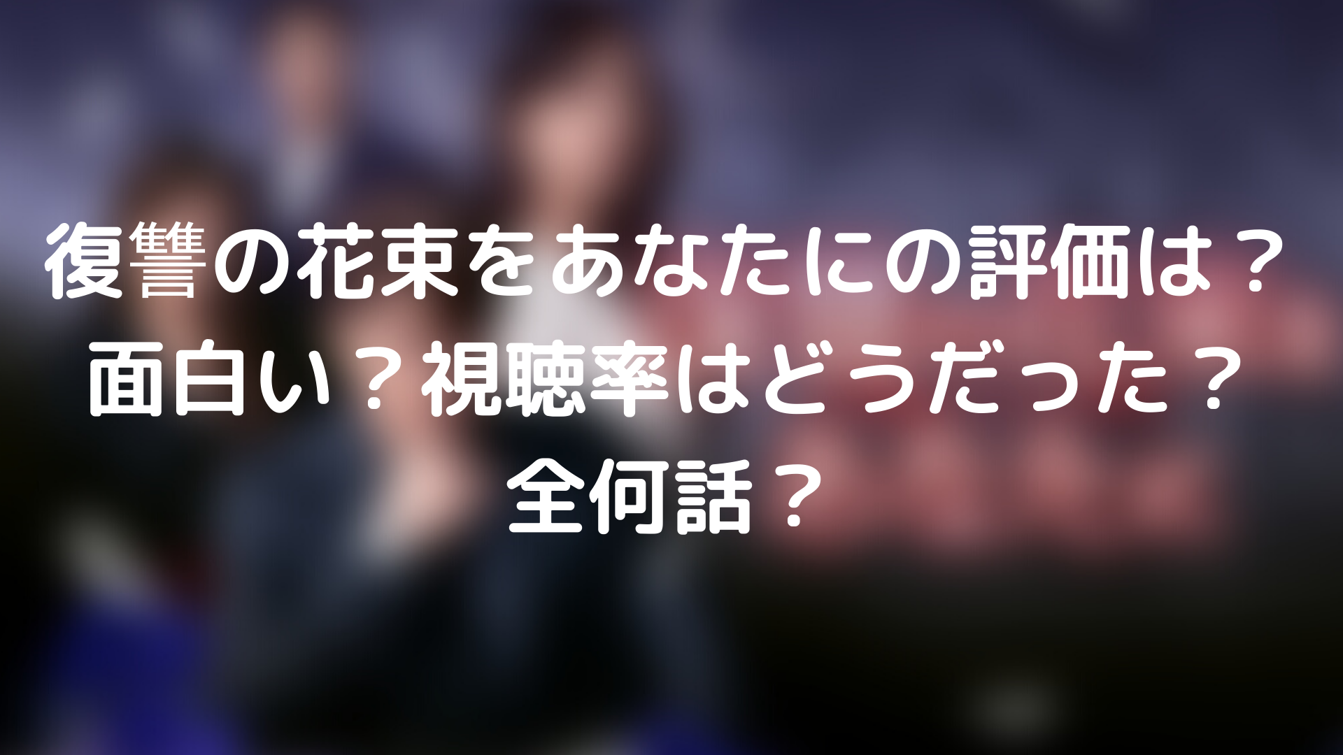 復讐の花束をあなたにの評価は 面白い 視聴率はどうだった 全何話 Tickledpink 復讐の花束をあなたにの評価は 面白い 視聴率はどうだった 全何話 Tickledpink
