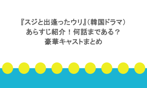『スジと出逢ったウリ』（韓国ドラマ）あらすじ紹介！何話まである？豪華キャストまとめ