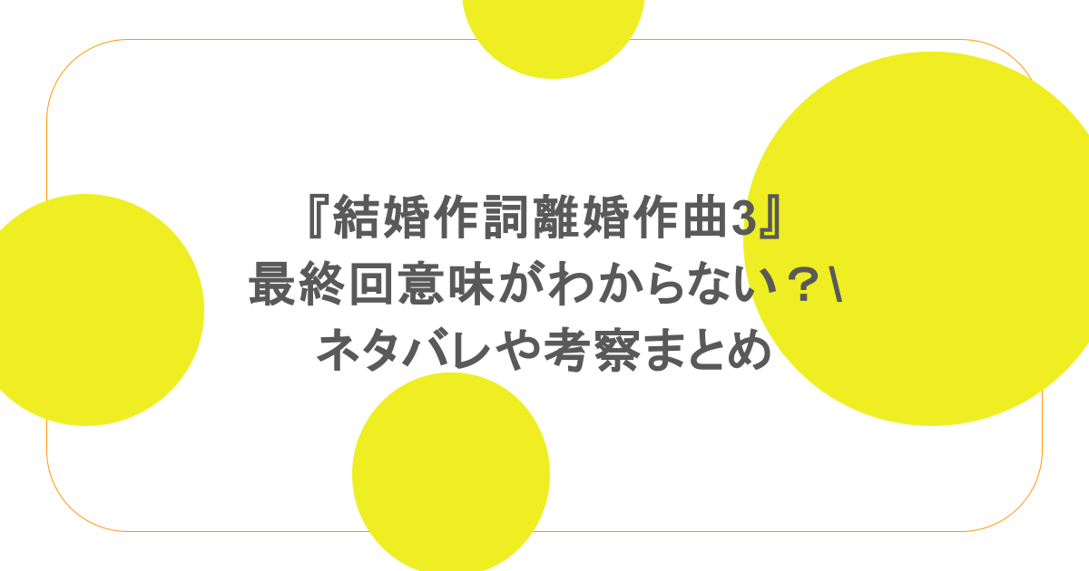 『結婚作詞離婚作曲3』最終回意味がわからない？ネタバレや考察まとめ