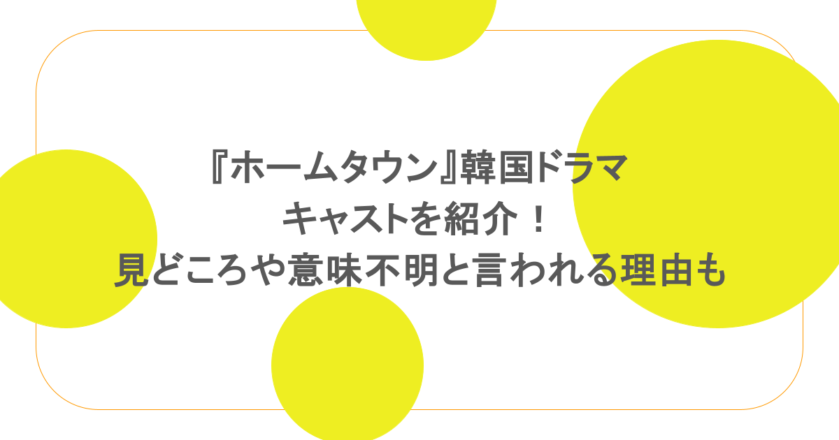 『ホームタウン』韓国ドラマのキャストを紹介!見どころや意味不明と言われる理由も解説